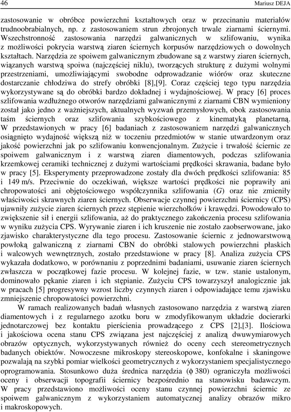 Narzędzia ze spoiwem galwanicznym zbudowane są z warstwy ziaren ściernych, wiązanych warstwą spoiwa (najczęściej niklu), tworzących strukturę z duŝymi wolnymi przestrzeniami, umoŝliwiającymi swobodne