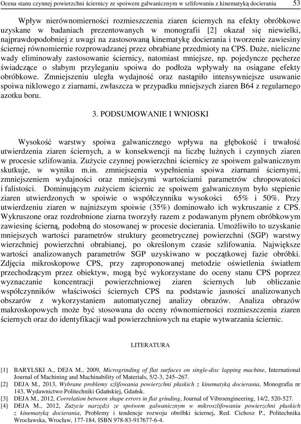 obrabiane przedmioty na CPS. DuŜe, nieliczne wady eliminowały zastosowanie ściernicy, natomiast mniejsze, np.