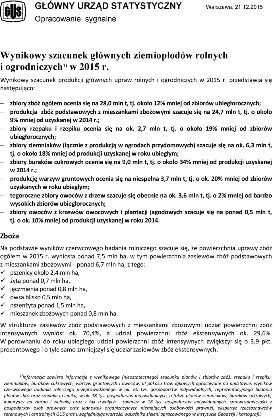 około 12% mniej od zbiorów ubiegłorocznych; produkcja zbóż podstawowych z mieszankami zbożowymi szacuje się na 24,7 mln t, tj. o około 9% mniej od uzyskanej w 2014 r.