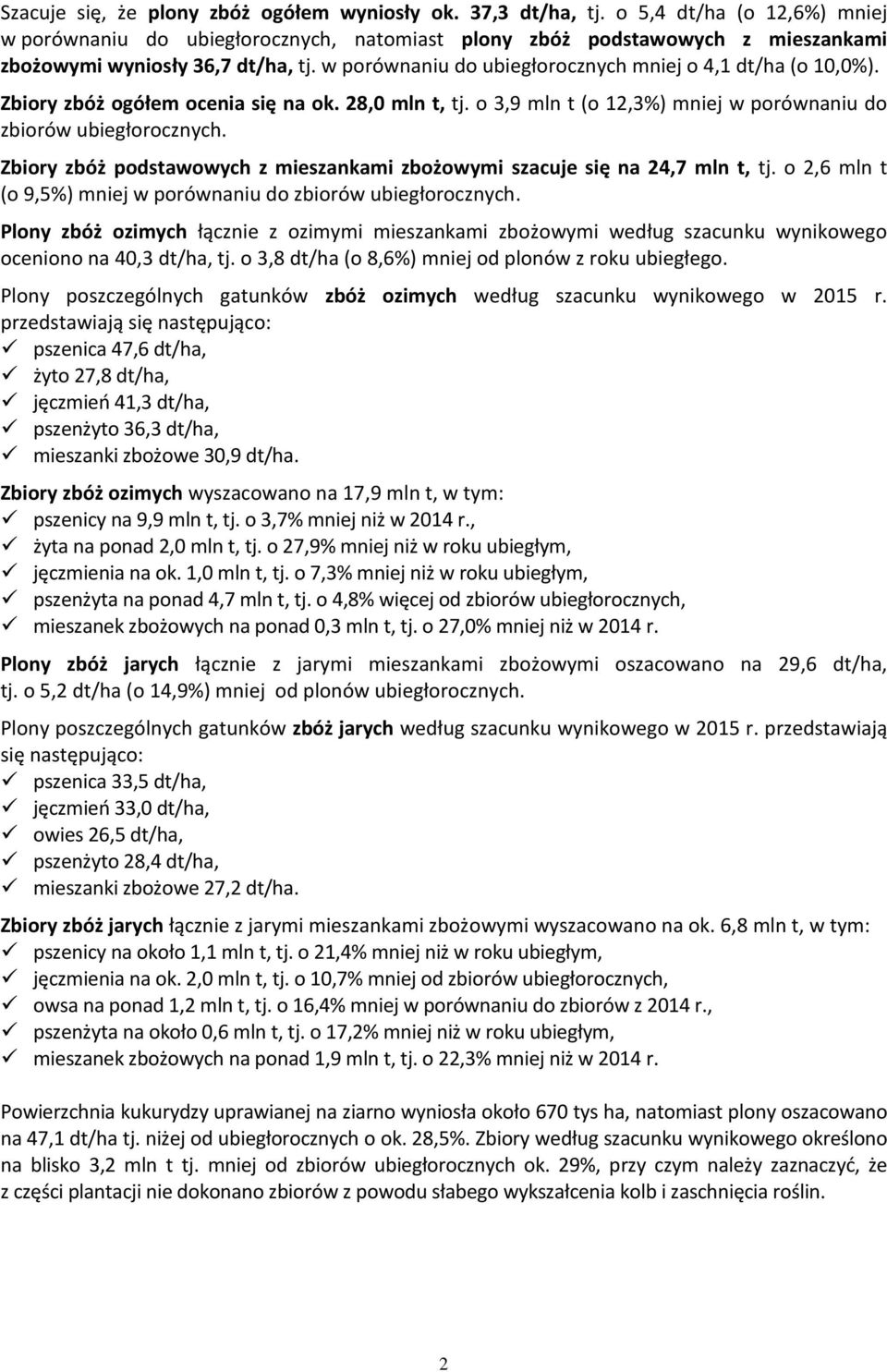 w porównaniu do ubiegłorocznych mniej o 4,1 dt/ha (o 10,0%). Zbiory zbóż ogółem ocenia się na ok. 28,0 mln t, tj. o 3,9 mln t (o 12,3%) mniej w porównaniu do zbiorów ubiegłorocznych.