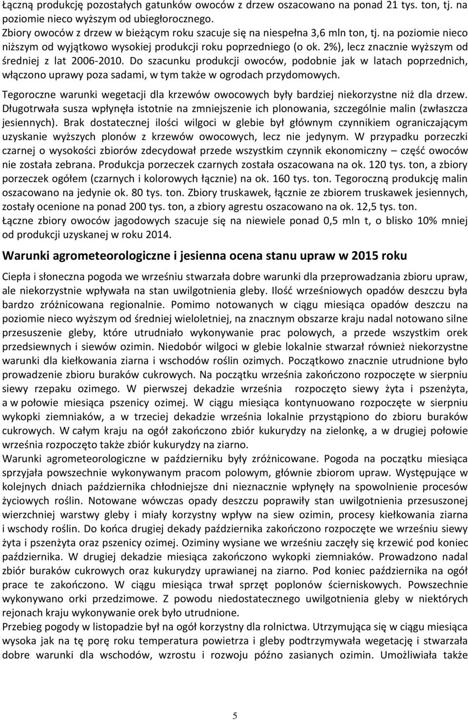 2%), lecz znacznie wyższym od średniej z lat 2006-2010. Do szacunku produkcji owoców, podobnie jak w latach poprzednich, włączono uprawy poza sadami, w tym także w ogrodach przydomowych.