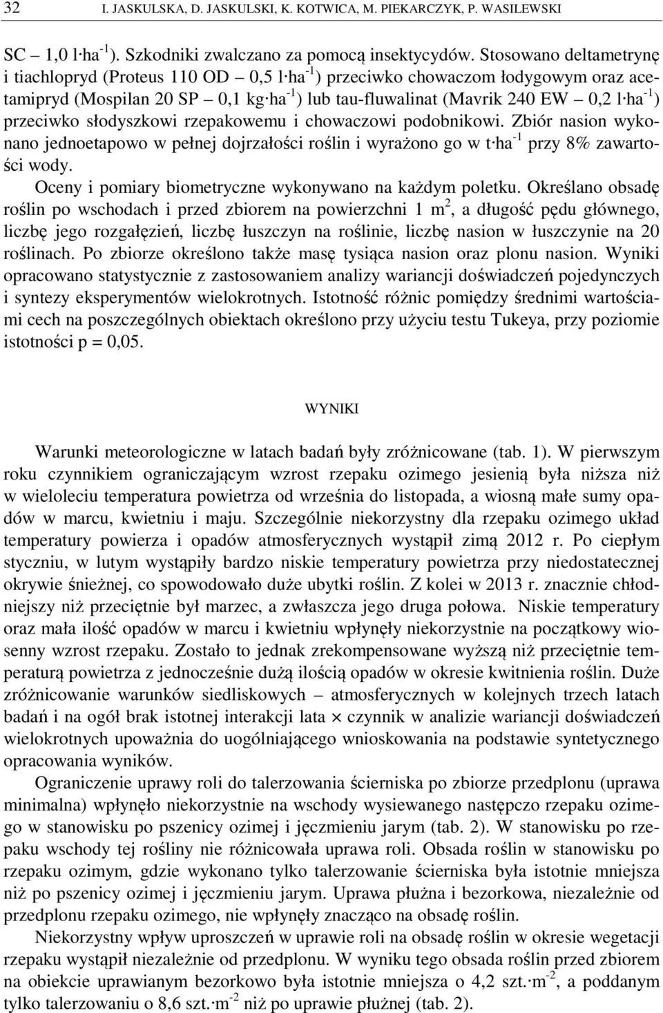 przeciwko słodyszkowi rzepakowemu i chowaczowi podobnikowi. Zbiór nasion wykonano jednoetapowo w pełnej dojrzałości roślin i wyrażono go w t ha -1 przy 8% zawartości wody.