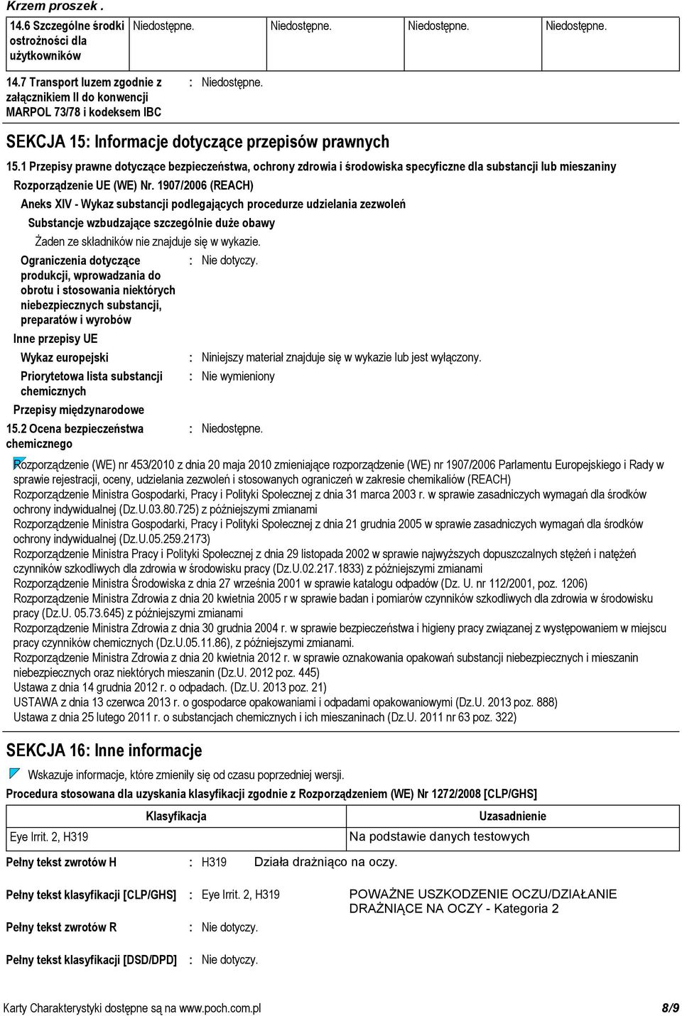 1907/2006 (REACH) Aneks XIV Wykaz substancji podlegających procedurze udzielania zezwoleń Substancje wzbudzające szczególnie duże obawy Żaden ze składników nie znajduje się w wykazie.