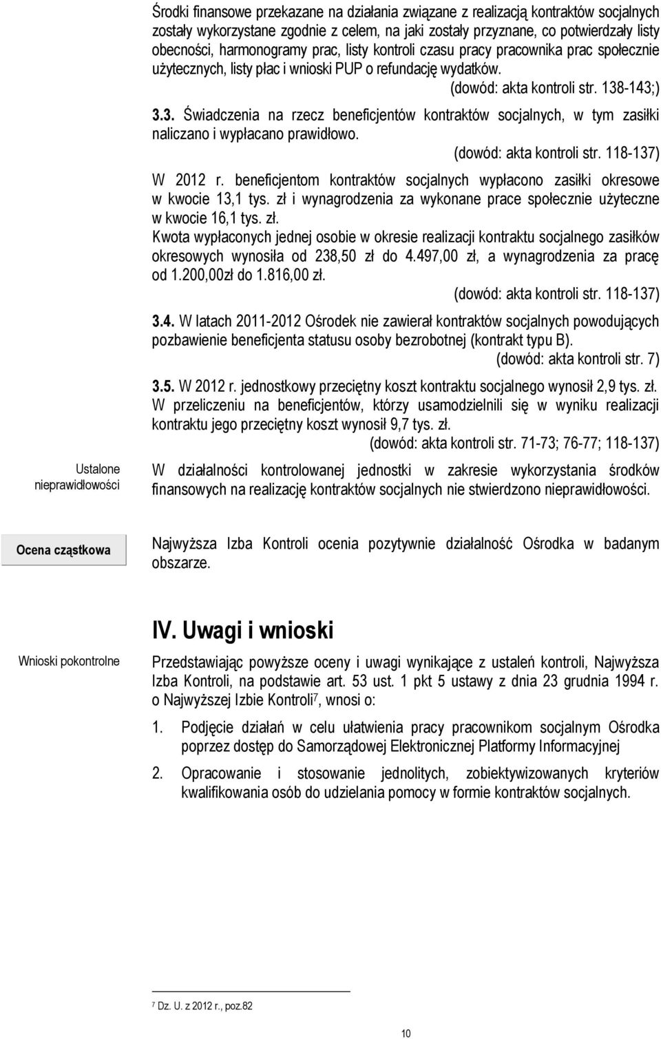 -143;) 3.3. Świadczenia na rzecz beneficjentów kontraktów socjalnych, w tym zasiłki naliczano i wypłacano prawidłowo. (dowód: akta kontroli str. 118-137) W 2012 r.