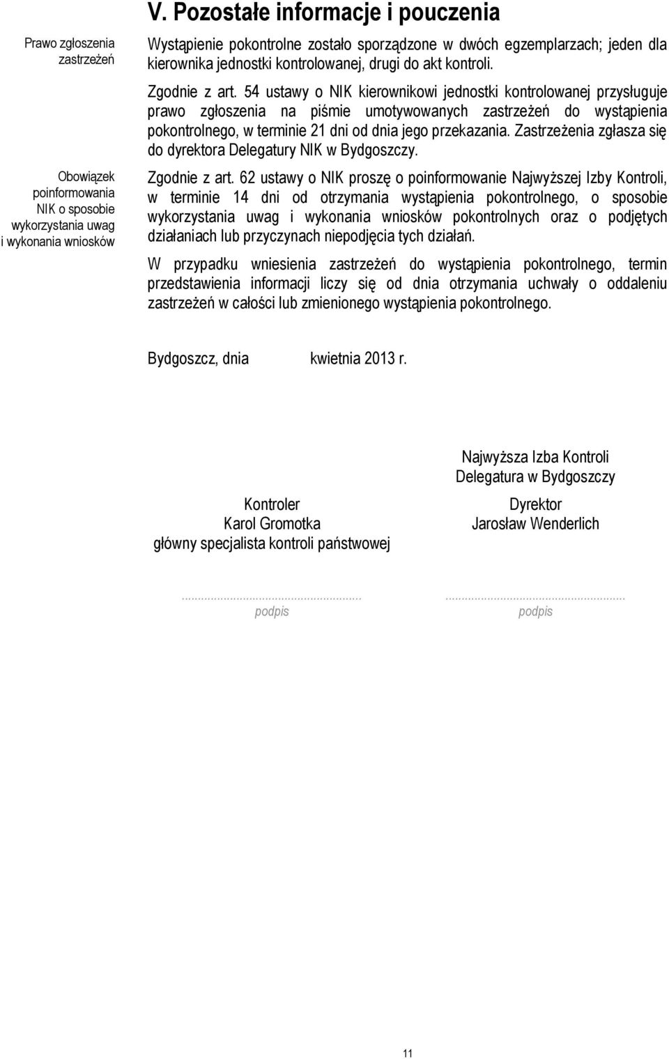54 ustawy o NIK kierownikowi jednostki kontrolowanej przysługuje prawo zgłoszenia na piśmie umotywowanych zastrzeżeń do wystąpienia pokontrolnego, w terminie 21 dni od dnia jego przekazania.