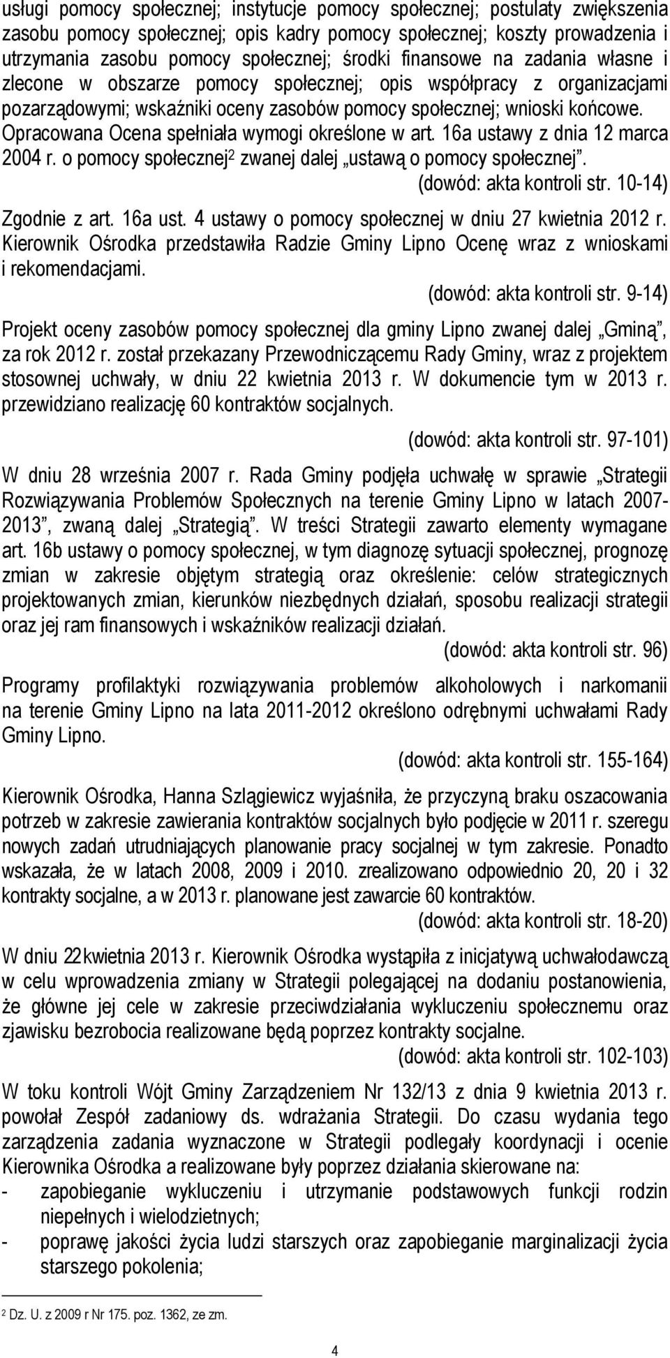 Opracowana Ocena spełniała wymogi określone w art. 16a ustawy z dnia 12 marca 2004 r. o pomocy społecznej 2 zwanej dalej ustawą o pomocy społecznej. (dowód: akta kontroli str. 10-14) Zgodnie z art.