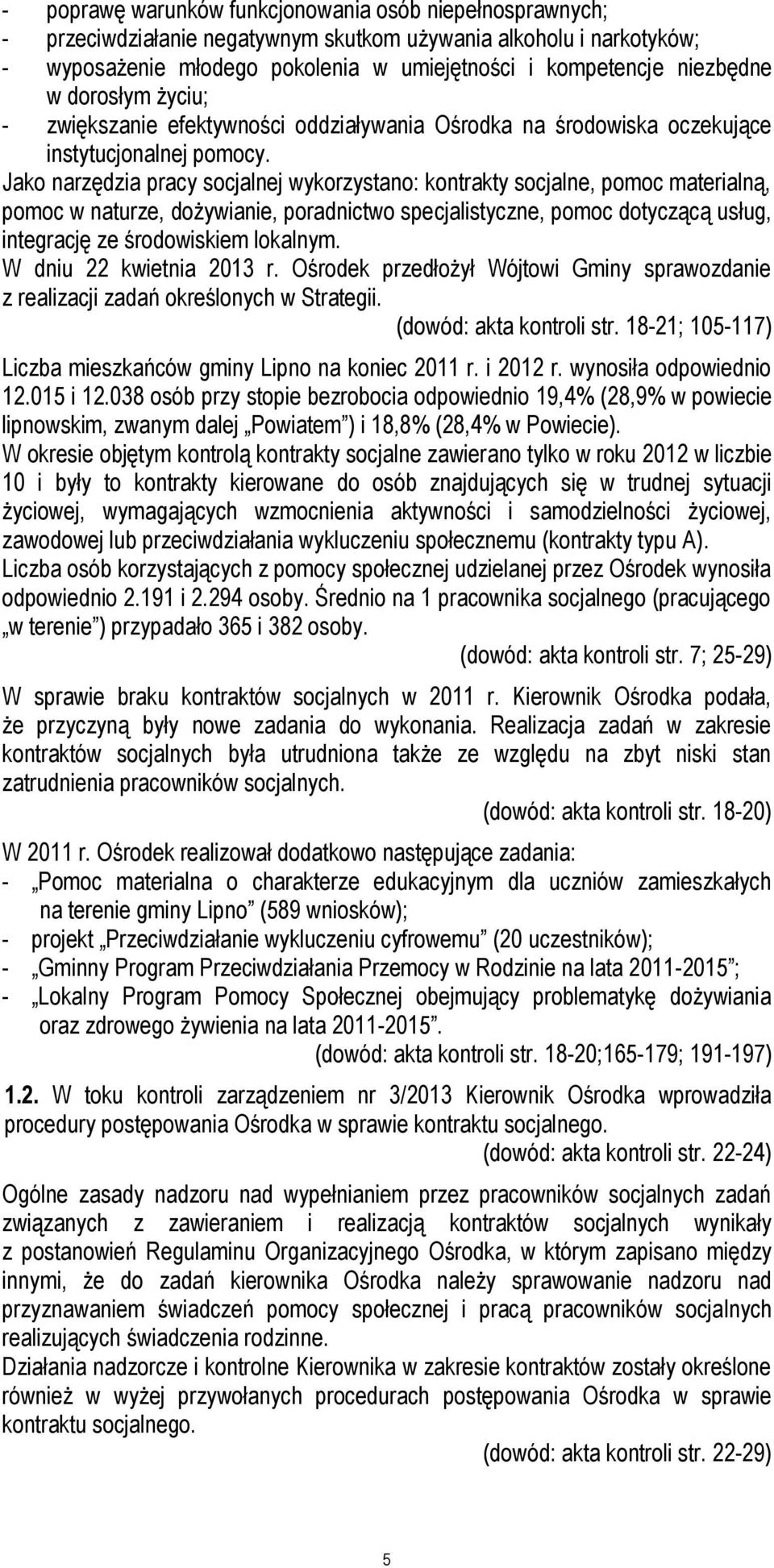 Jako narzędzia pracy socjalnej wykorzystano: kontrakty socjalne, pomoc materialną, pomoc w naturze, dożywianie, poradnictwo specjalistyczne, pomoc dotyczącą usług, integrację ze środowiskiem lokalnym.