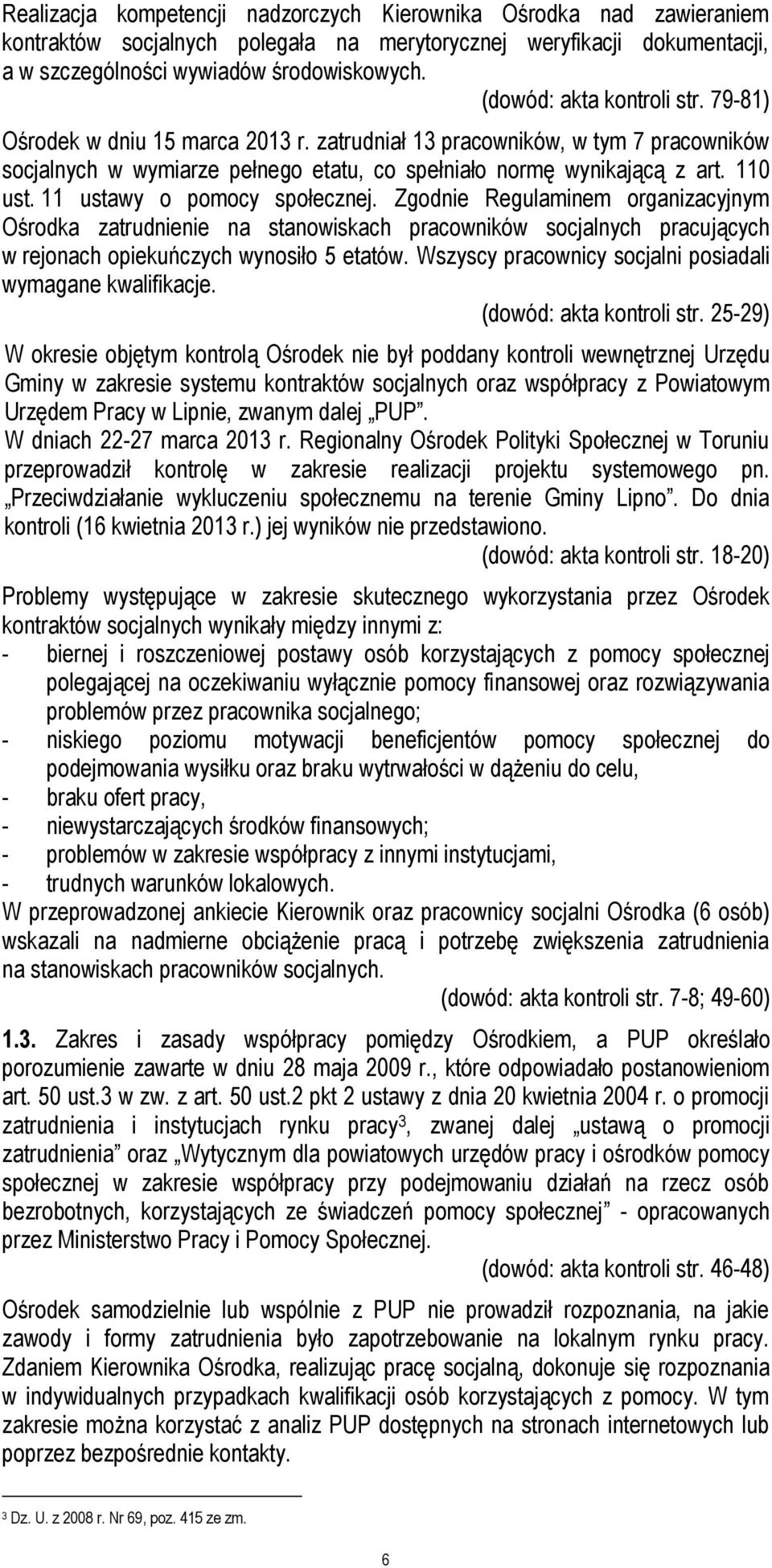 Zgodnie Regulaminem organizacyjnym Ośrodka zatrudnienie na stanowiskach pracowników socjalnych pracujących w rejonach opiekuńczych wynosiło 5 etatów.