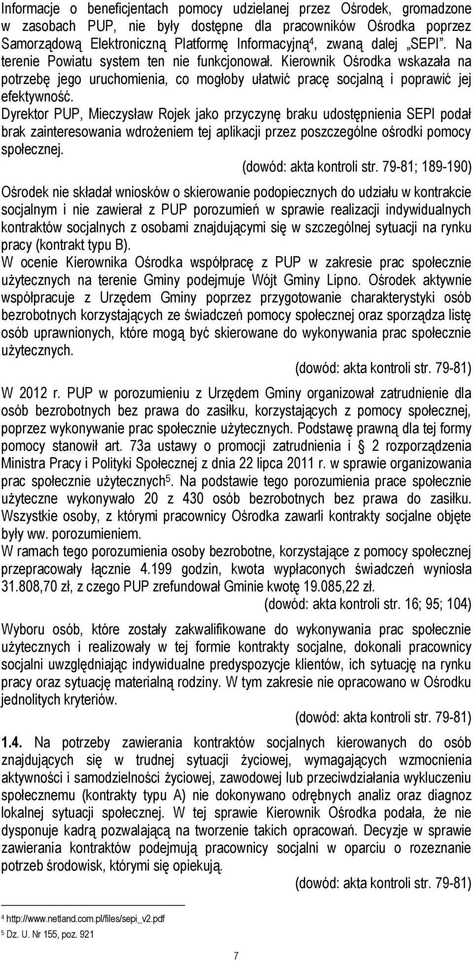 Dyrektor PUP, Mieczysław Rojek jako przyczynę braku udostępnienia SEPI podał brak zainteresowania wdrożeniem tej aplikacji przez poszczególne ośrodki pomocy społecznej. (dowód: akta kontroli str.