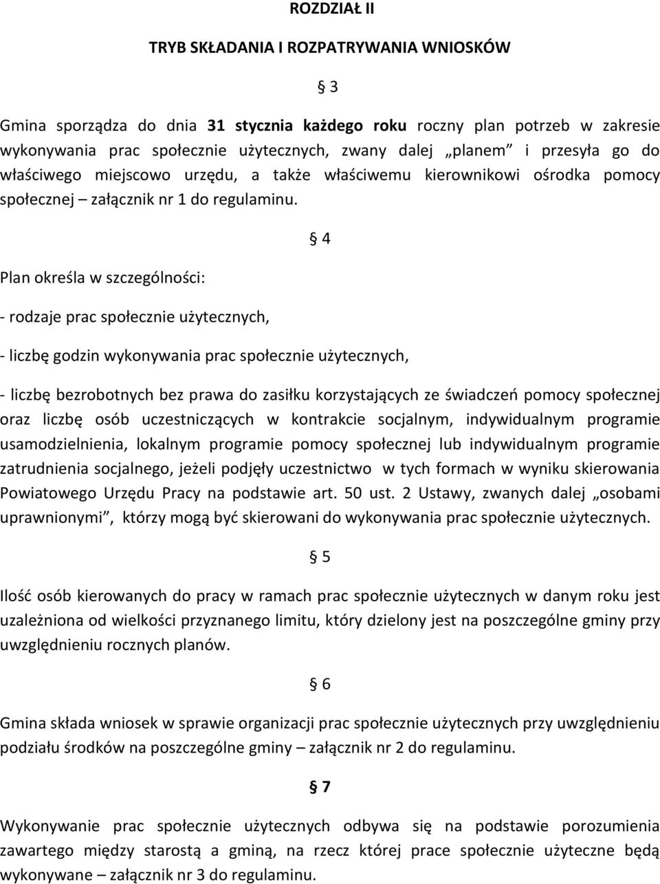 Plan określa w szczególności: - rodzaje prac społecznie użytecznych, 4 - liczbę godzin wykonywania prac społecznie użytecznych, - liczbę bezrobotnych bez prawa do zasiłku korzystających ze świadczeń
