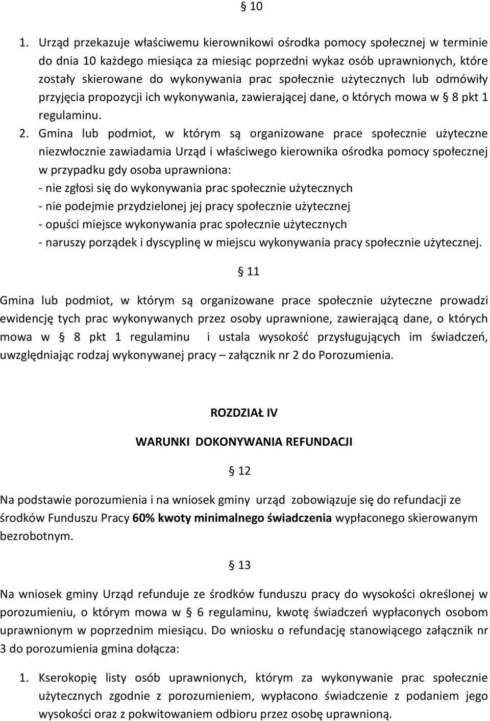 Gmina lub podmiot, w którym są organizowane prace społecznie użyteczne niezwłocznie zawiadamia Urząd i właściwego kierownika ośrodka pomocy społecznej w przypadku gdy osoba uprawniona: - nie zgłosi