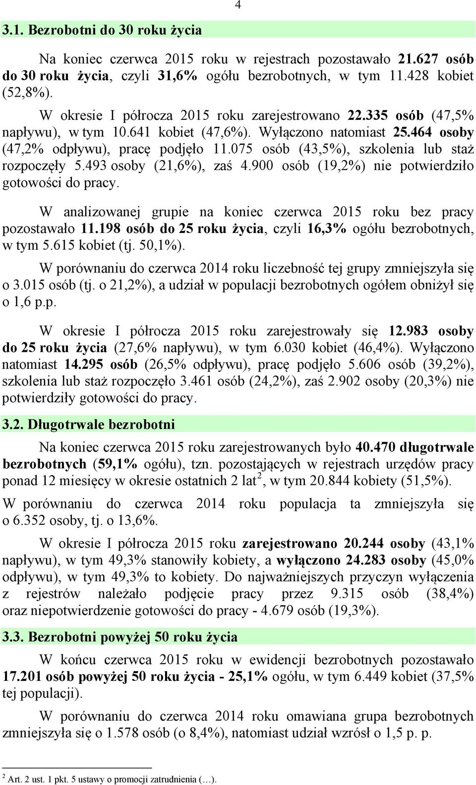 075 osób (43,5%), szkolenia lub staż rozpoczęły 5.493 osoby (21,6%), zaś 4.900 osób (19,2%) nie potwierdziło gotowości do pracy.