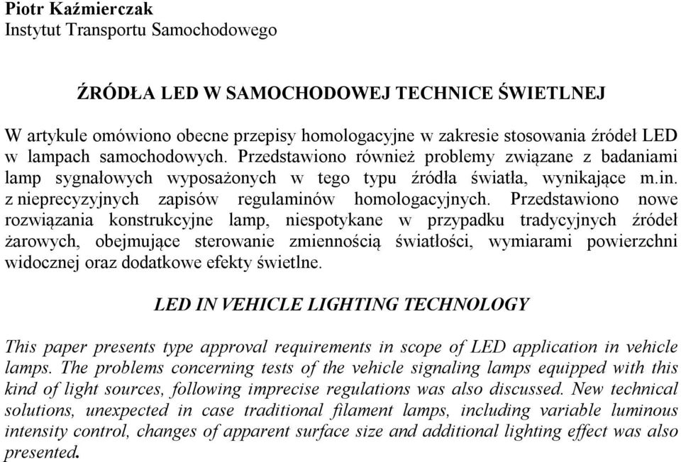 Przedstawiono nowe rozwiązania konstrukcyjne lamp, niespotykane w przypadku tradycyjnych źródeł żarowych, obejmujące sterowanie zmiennością światłości, wymiarami powierzchni widocznej oraz dodatkowe