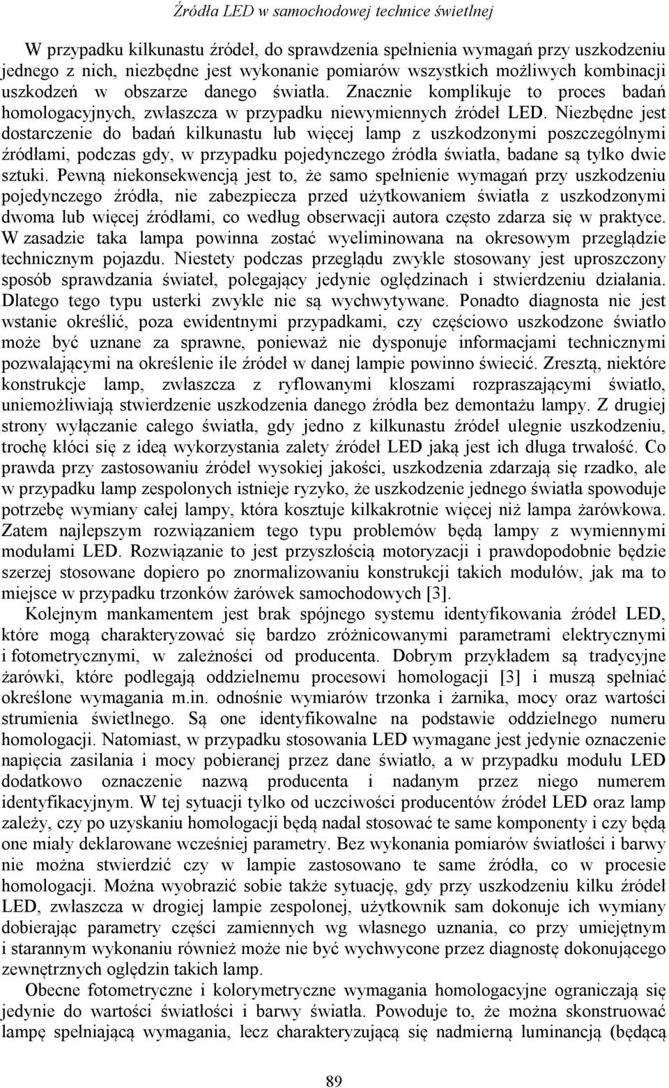 Niezbędne jest dostarczenie do badań kilkunastu lub więcej lamp z uszkodzonymi poszczególnymi źródłami, podczas gdy, w przypadku pojedynczego źródła światła, badane są tylko dwie sztuki.
