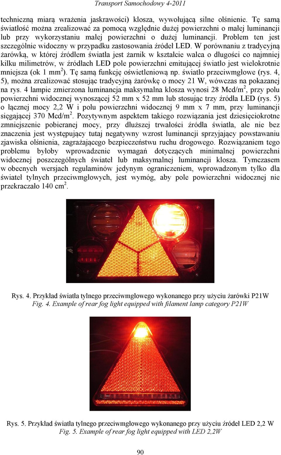 Problem ten jest szczególnie widoczny w przypadku zastosowania źródeł LED.