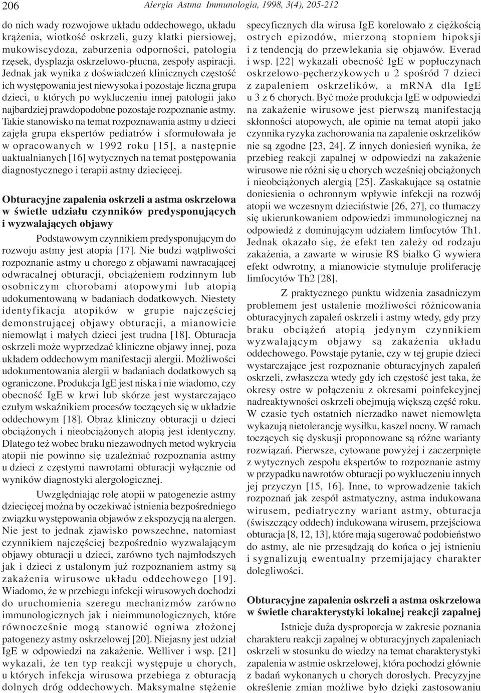 Jednak jak wynika z doœwiadczeñ klinicznych czêstoœæ ich wystêpowania jest niewysoka i pozostaje liczna grupa dzieci, u których po wykluczeniu innej patologii jako najbardziej prawdopodobne pozostaje