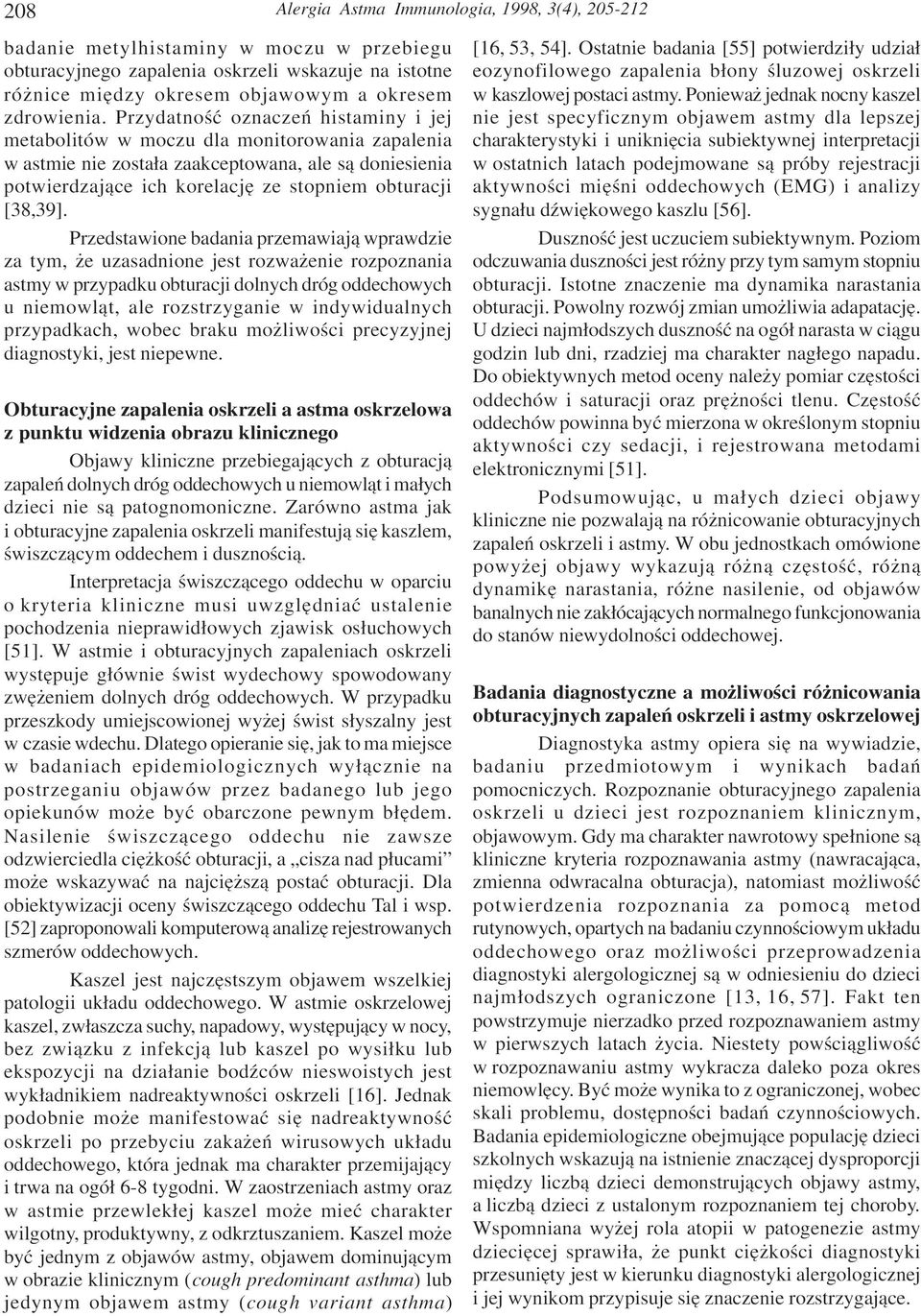 Przedstawione badania przemawiaj¹ wprawdzie za tym, e uzasadnione jest rozwa enie rozpoznania astmy w przypadku obturacji dolnych dróg oddechowych u niemowl¹t, ale rozstrzyganie w indywidualnych
