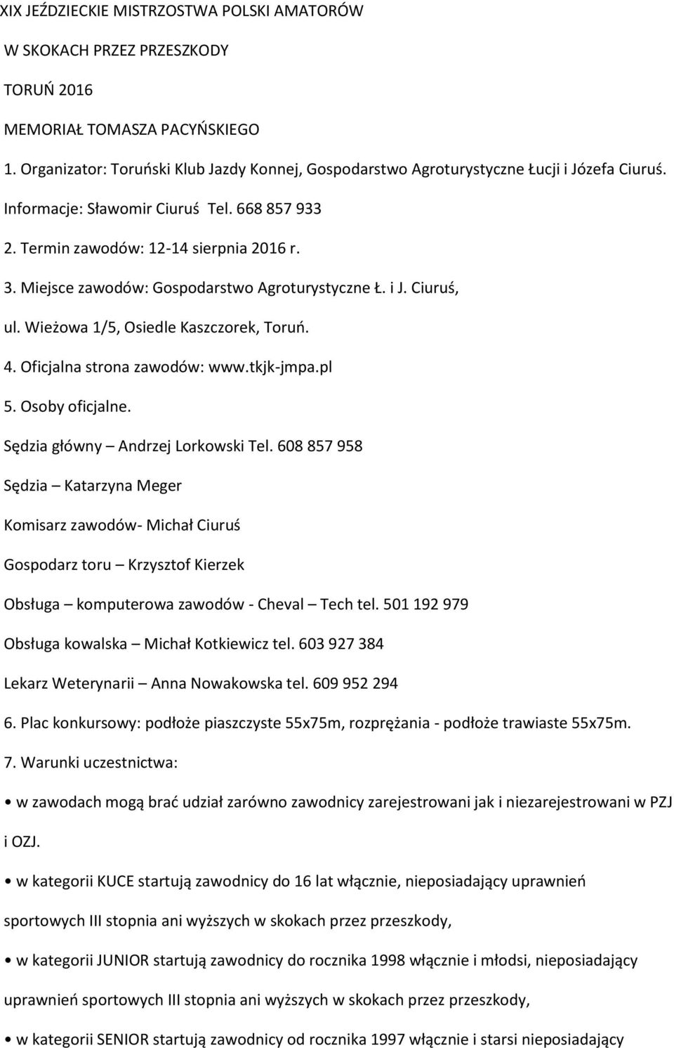Miejsce zawodów: Gospodarstwo Agroturystyczne Ł. i J. Ciuruś, ul. Wieżowa 1/5, Osiedle Kaszczorek, Toruń. 4. Oficjalna strona zawodów: www.tkjk-jmpa.pl 5. Osoby oficjalne.