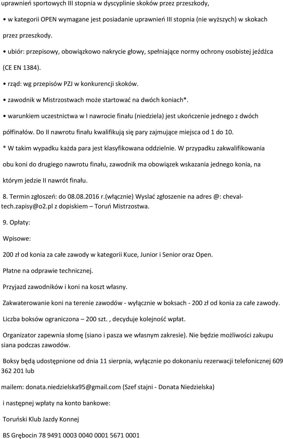 zawodnik w Mistrzostwach może startować na dwóch koniach*. warunkiem uczestnictwa w I nawrocie finału (niedziela) jest ukończenie jednego z dwóch półfinałów.