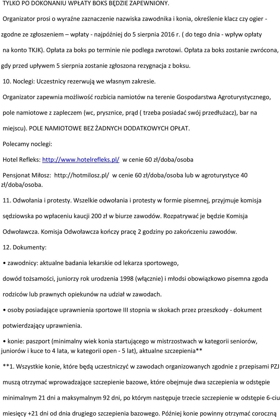( do tego dnia - wpływ opłaty na konto TKJK). Opłata za boks po terminie nie podlega zwrotowi. Opłata za boks zostanie zwrócona, gdy przed upływem 5 sierpnia zostanie zgłoszona rezygnacja z boksu. 10.