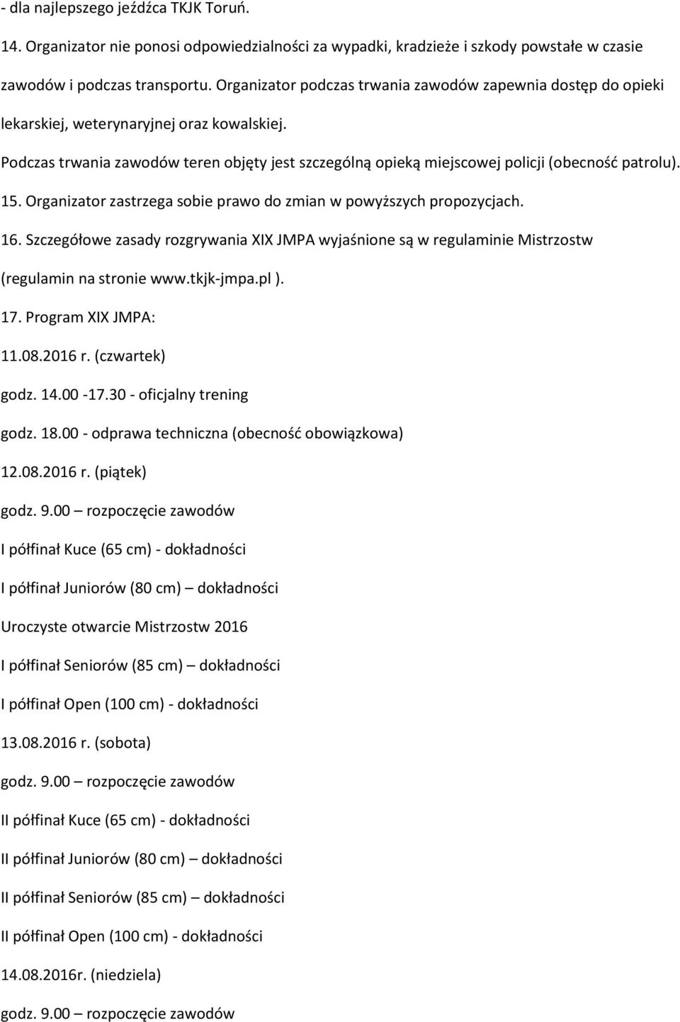 Podczas trwania zawodów teren objęty jest szczególną opieką miejscowej policji (obecność patrolu). 15. Organizator zastrzega sobie prawo do zmian w powyższych propozycjach. 16.