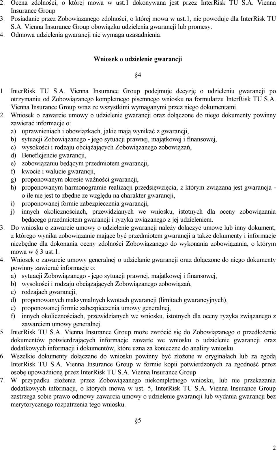 InterRisk TU S.A. Vienna Insurance Group podejmuje decyzję o udzieleniu gwarancji po otrzymaniu od Zobowiązanego kompletnego pisemnego wniosku na formularzu InterRisk TU S.A. Vienna Insurance Group wraz ze wszystkimi wymaganymi przez niego dokumentami.