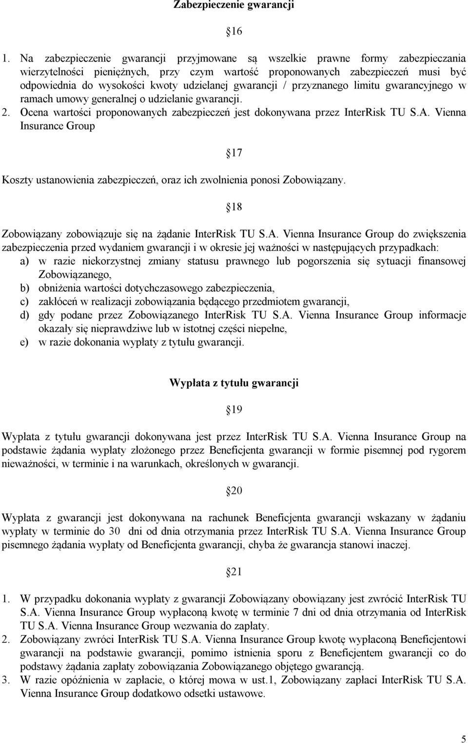 udzielanej gwarancji / przyznanego limitu gwarancyjnego w ramach umowy generalnej o udzielanie gwarancji. 2. Ocena wartości proponowanych zabezpieczeń jest dokonywana przez InterRisk TU S.A.