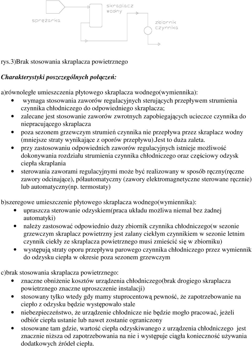 sezonem grzewczym strumień czynnika nie przepływa przez skraplacz wodny (mniejsze straty wynikające z oporów przepływu).jest to duŝa zaleta.