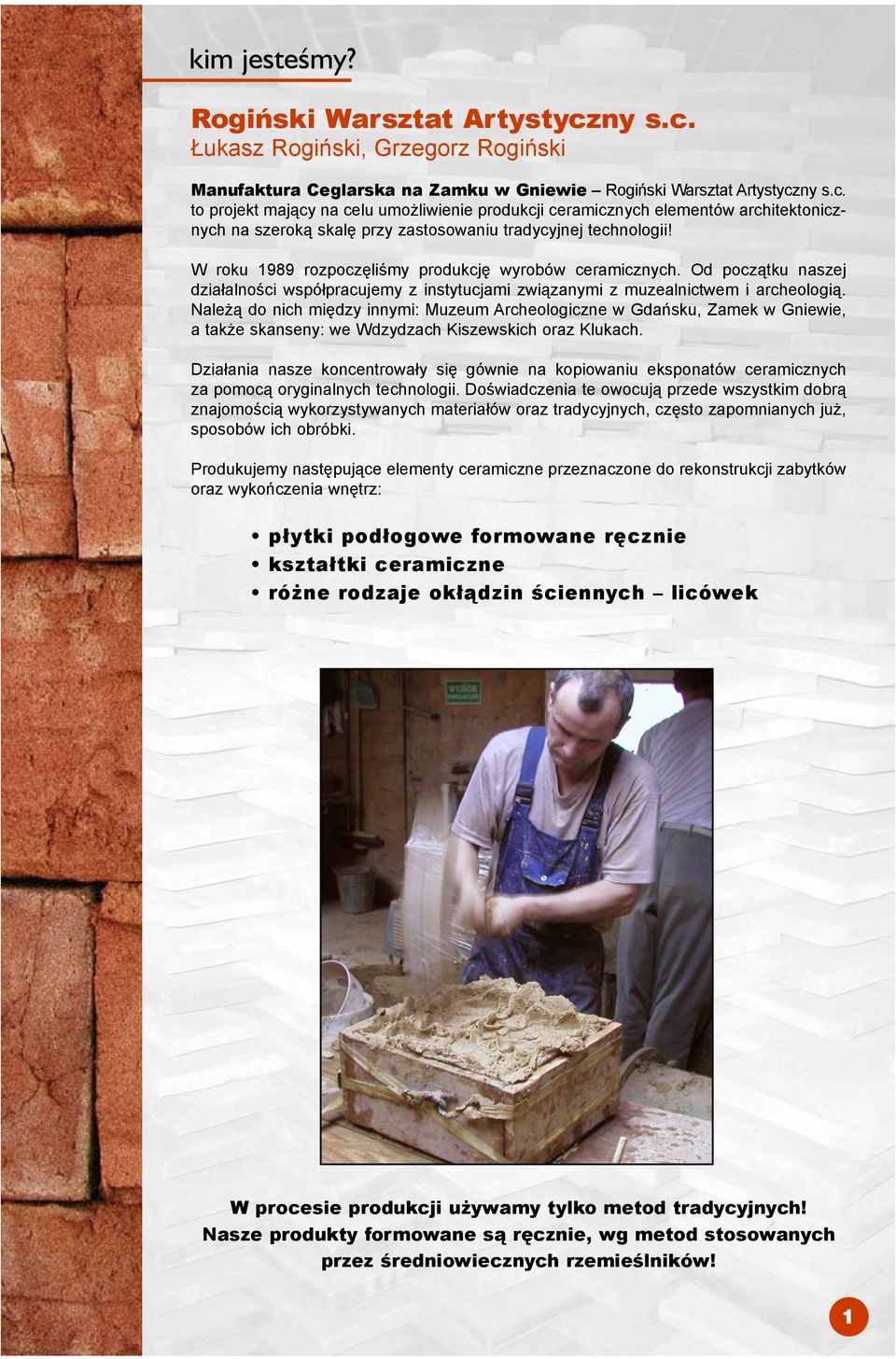 Należą do nich między innymi: Muzeum Archeologiczne w Gdańsku, Zamek w Gniewie, a także skanseny: we Wdzydzach Kiszewskich oraz Klukach.