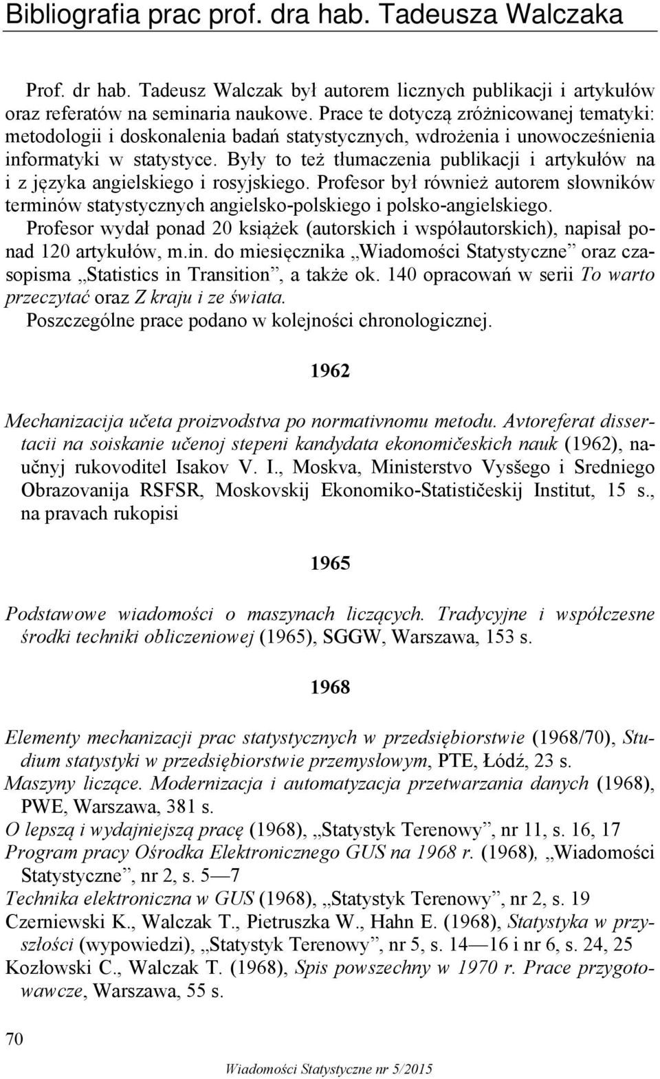 Były to też tłumaczenia publikacji i artykułów na i z języka angielskiego i rosyjskiego. Profesor był również autorem słowników terminów statystycznych angielsko-polskiego i polsko-angielskiego.