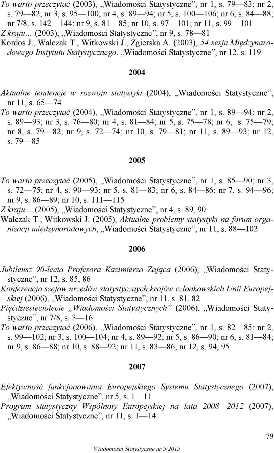 (2003), 54 sesja Międzynarodowego Instytutu Statystycznego, Wiadomości Statystyczne, nr 12, s. 119 2004 Aktualne tendencje w rozwoju statystyki (2004), Wiadomości Statystyczne, nr 11, s.