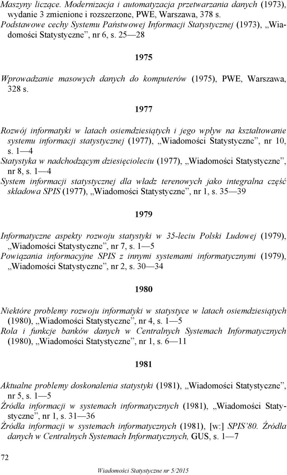 1977 Rozwój informatyki w latach osiemdziesiątych i jego wpływ na kształtowanie systemu informacji statystycznej (1977), Wiadomości Statystyczne, nr 10, s.