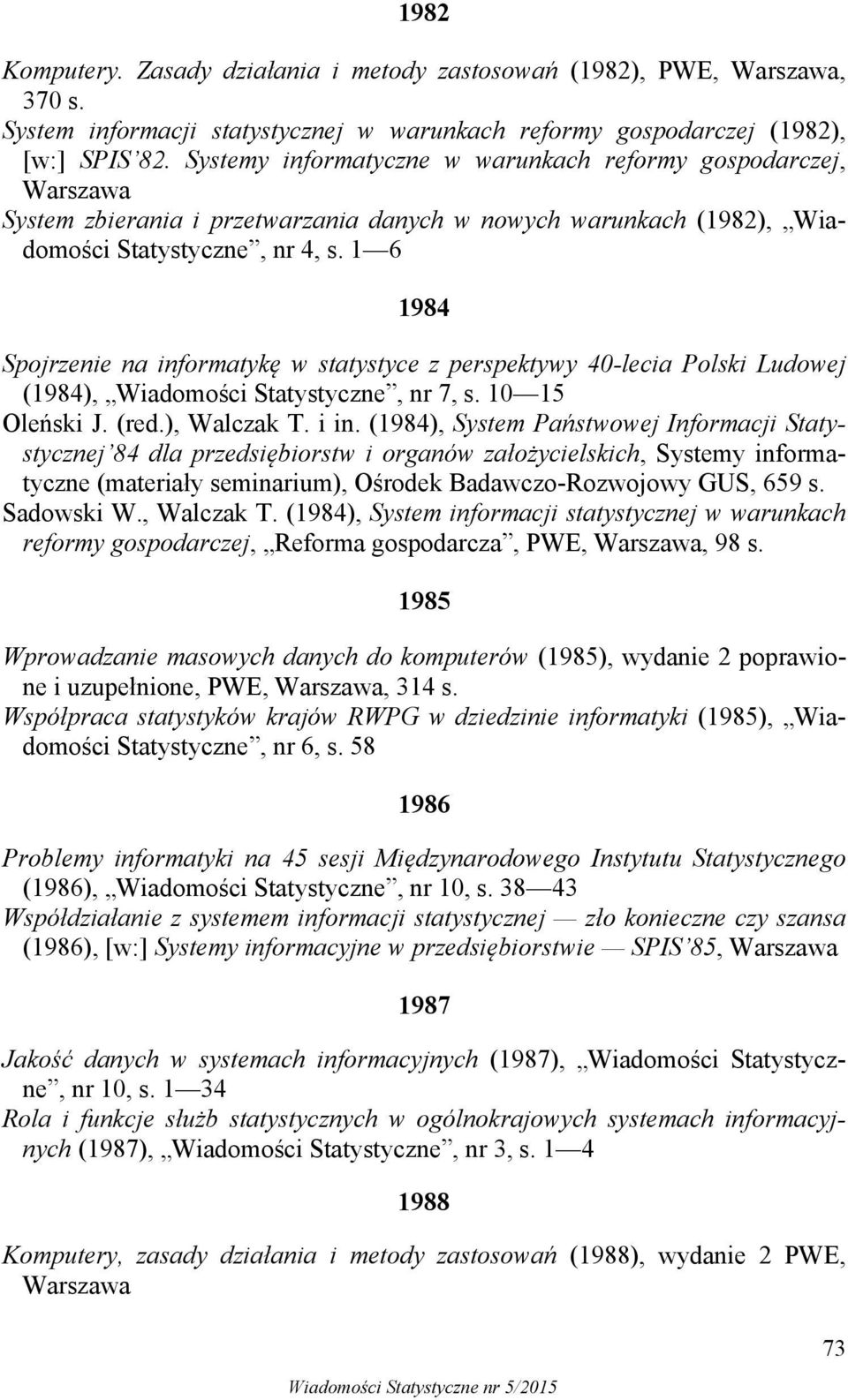 1 6 1984 Spojrzenie na informatykę w statystyce z perspektywy 40-lecia Polski Ludowej (1984), Wiadomości Statystyczne, nr 7, s. 10 15 Oleński J. (red.), Walczak T. i in.