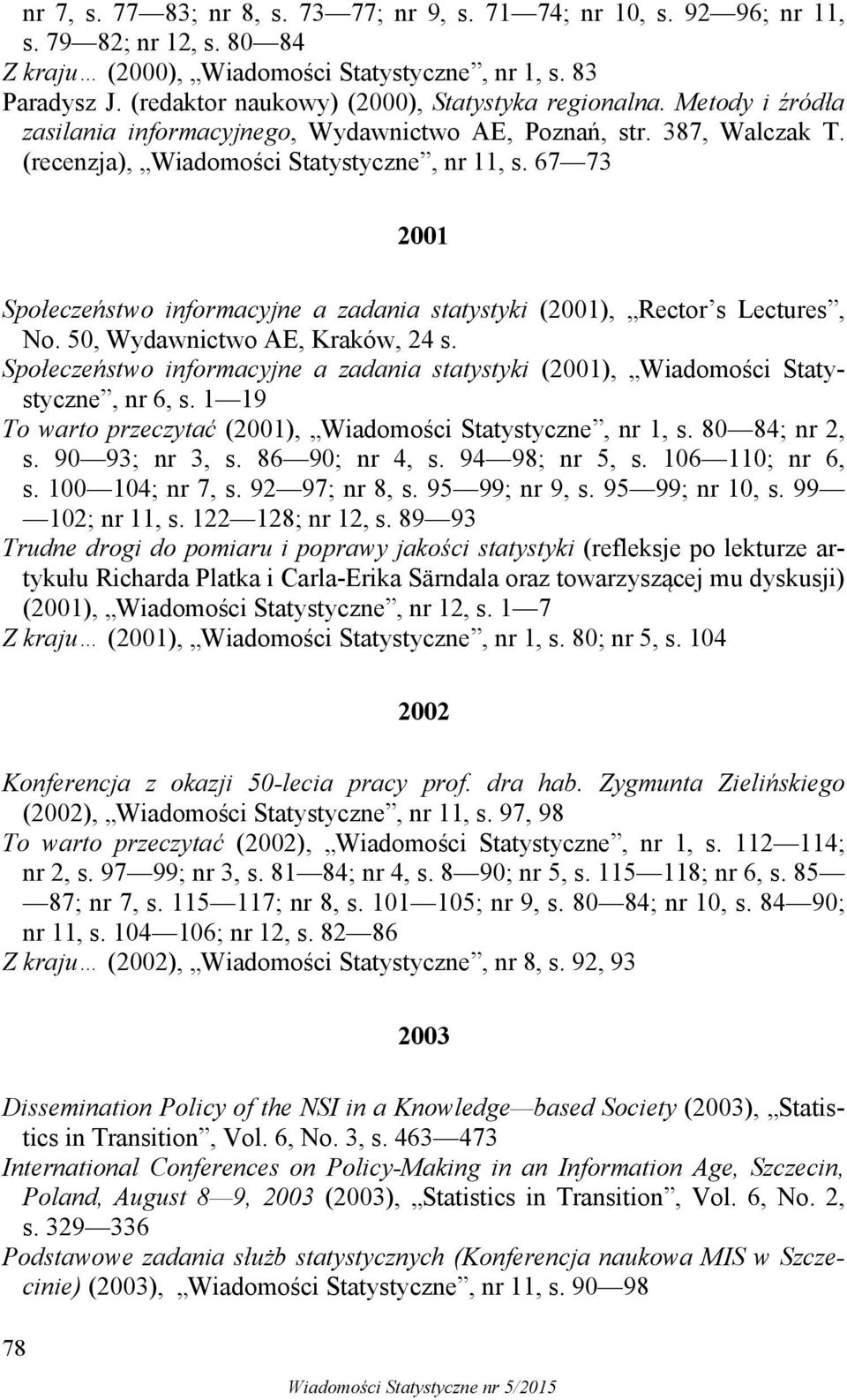67 73 2001 Społeczeństwo informacyjne a zadania statystyki (2001), Rector s Lectures, No. 50, Wydawnictwo AE, Kraków, 24 s.