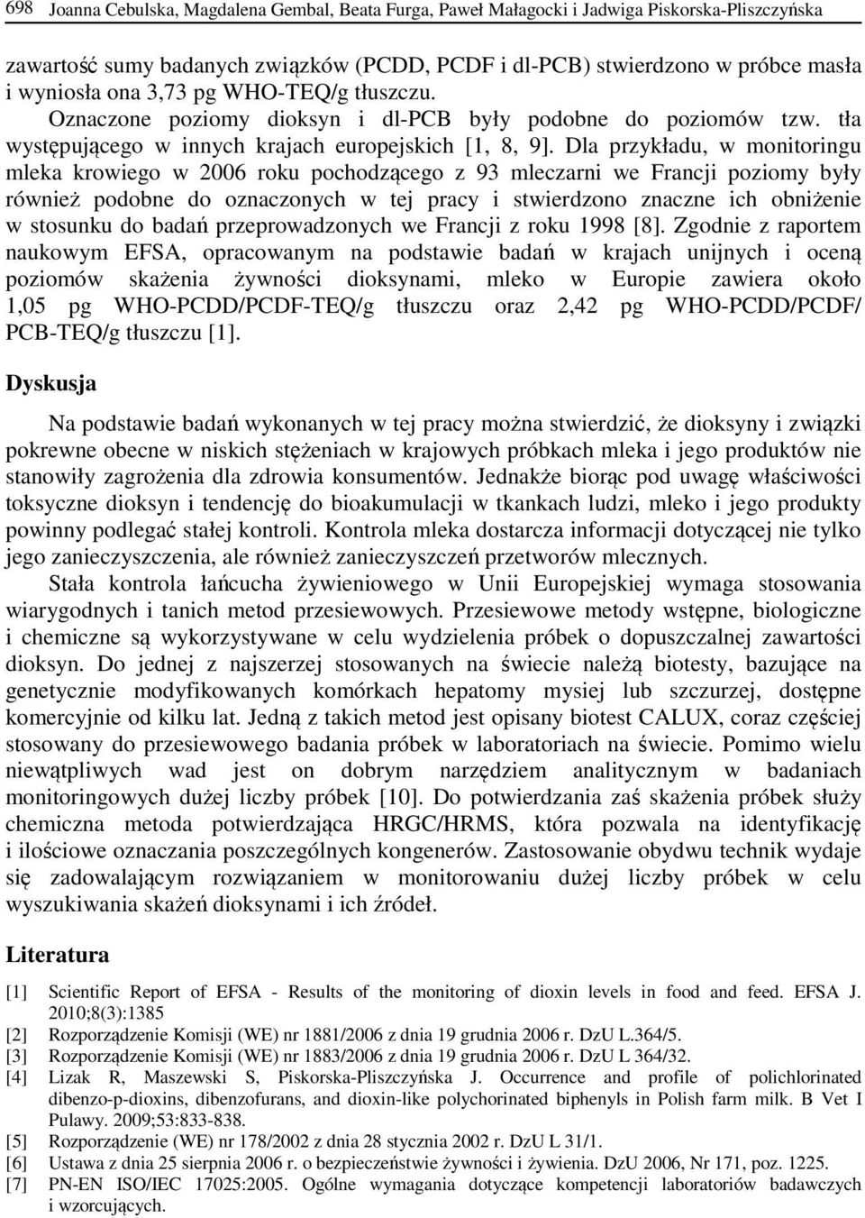 Dla przykładu, w monitoringu mleka krowiego w 2006 roku pochodzącego z 93 mleczarni we Francji poziomy były również podobne do oznaczonych w tej pracy i stwierdzono znaczne ich obniżenie w stosunku