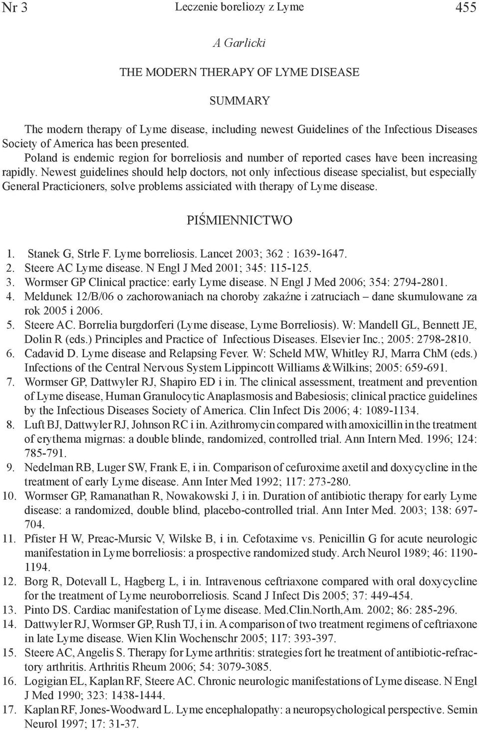 Newest guidelines should help doctors, not only infectious disease specialist, but especially General Practicioners, solve problems assiciated with therapy of Lyme disease. PIŚMIENNICTWO 1.