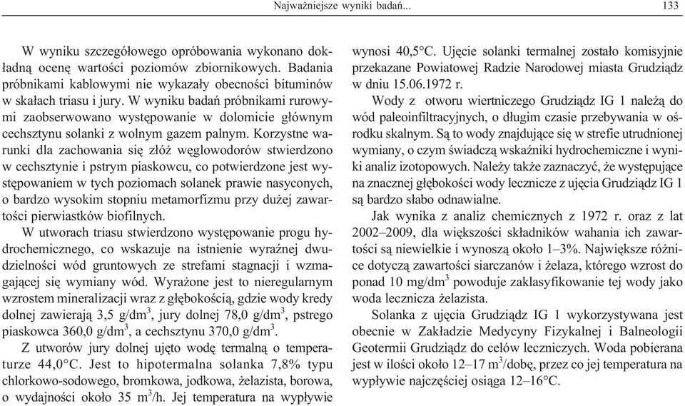 W wyniku badañ próbnikami rurowymi zaobserwowano wystêpowanie w dolomicie g³ównym cechsztynu solanki z wolnym gazem palnym.
