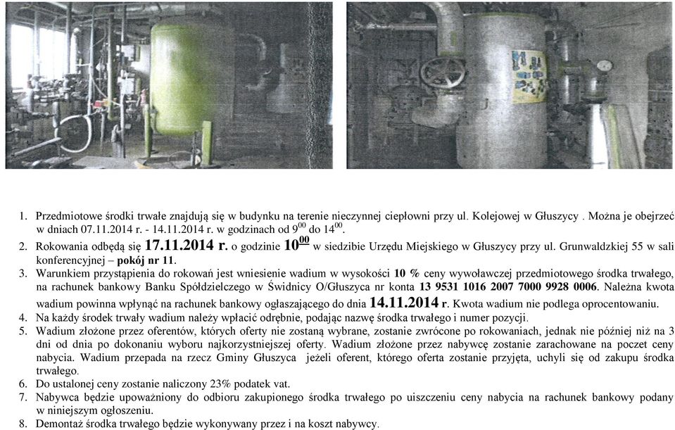 Warunkiem przystąpienia do rokowań jest wniesienie wadium w wysokości 10 % ceny wywoławczej przedmiotowego środka trwałego, na rachunek bankowy Banku Spółdzielczego w Świdnicy O/Głuszyca nr konta 13