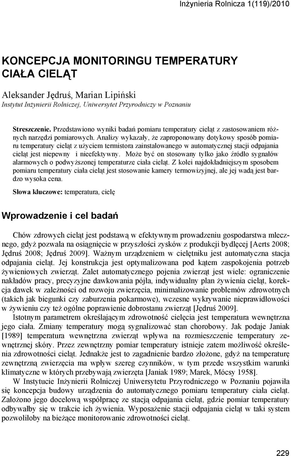 Analizy wykazały, że zaproponowany dotykowy sposób pomiaru temperatury cieląt z użyciem termistora zainstalowanego w automatycznej stacji odpajania cieląt jest niepewny i nieefektywny.