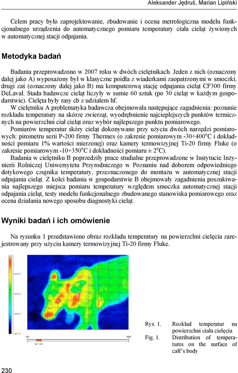 Jeden z nich (oznaczony dalej jako A) wyposażony był w klasyczne poidła z wiaderkami zaopatrzonymi w smoczki, drugi zaś (oznaczony dalej jako B) ma komputerową stację odpajania cieląt CF300 firmy