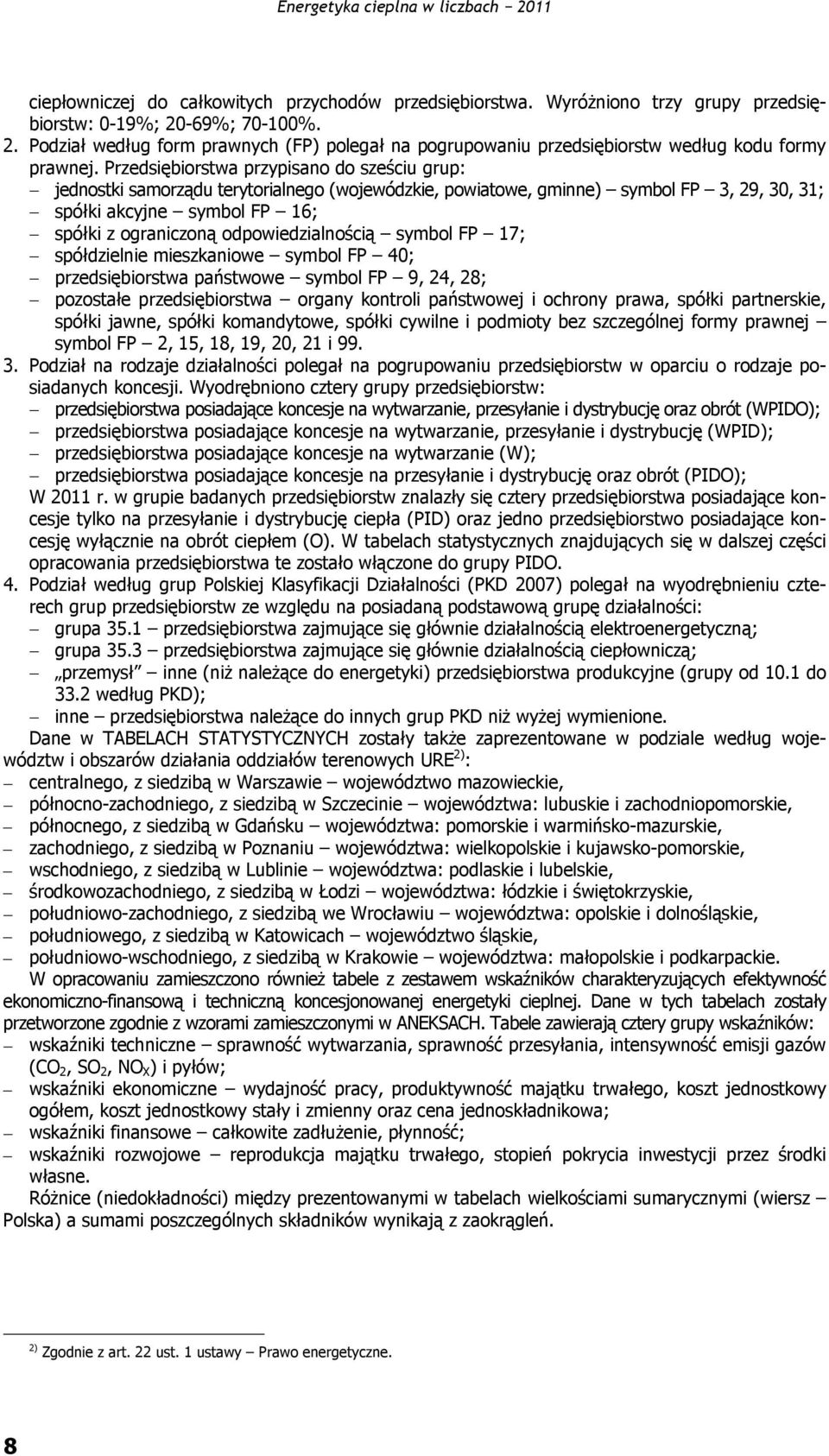 Przedsiębiorstwa przypisano do sześciu grup: jednostki samorządu terytorialnego (wojewódzkie, powiatowe, gminne) symbol FP 3, 29, 30, 31; spółki akcyjne symbol FP 16; spółki z ograniczoną