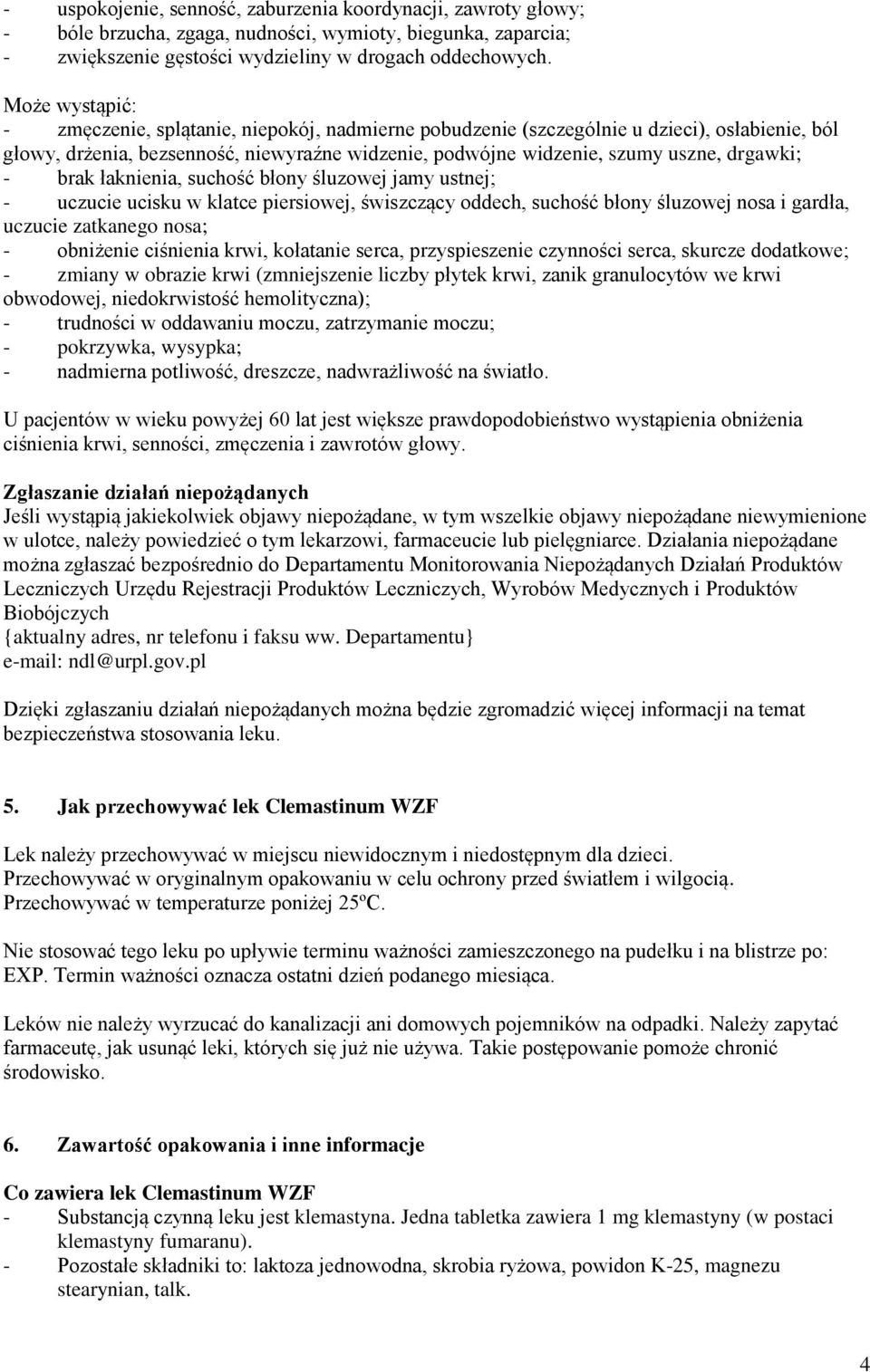 - brak łaknienia, suchość błony śluzowej jamy ustnej; - uczucie ucisku w klatce piersiowej, świszczący oddech, suchość błony śluzowej nosa i gardła, uczucie zatkanego nosa; - obniżenie ciśnienia