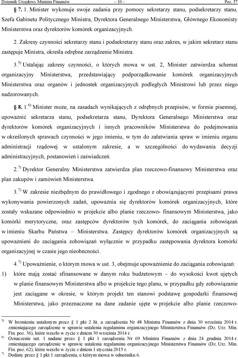 Minister wykonuje swoje zadania przy pomocy sekretarzy stanu, podsekretarzy stanu, Szefa Gabinetu Politycznego Ministra, Dyrektora Generalnego Ministerstwa, Głównego Ekonomisty Ministerstwa oraz