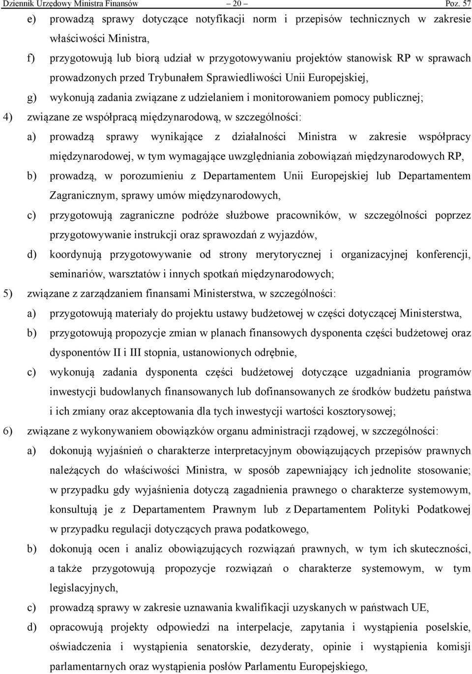 prowadzonych przed Trybunałem Sprawiedliwości Unii Europejskiej, g) wykonują zadania związane z udzielaniem i monitorowaniem pomocy publicznej; 4) związane ze współpracą międzynarodową, w