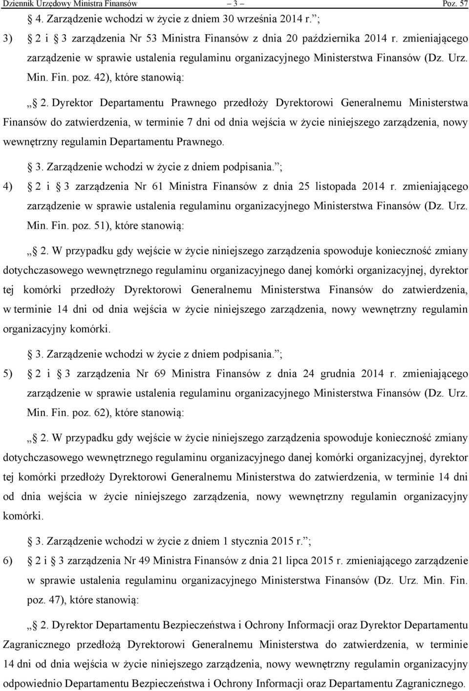 Dyrektor Departamentu Prawnego przedłoży Dyrektorowi Generalnemu Ministerstwa Finansów do zatwierdzenia, w terminie 7 dni od dnia wejścia w życie niniejszego zarządzenia, nowy wewnętrzny regulamin