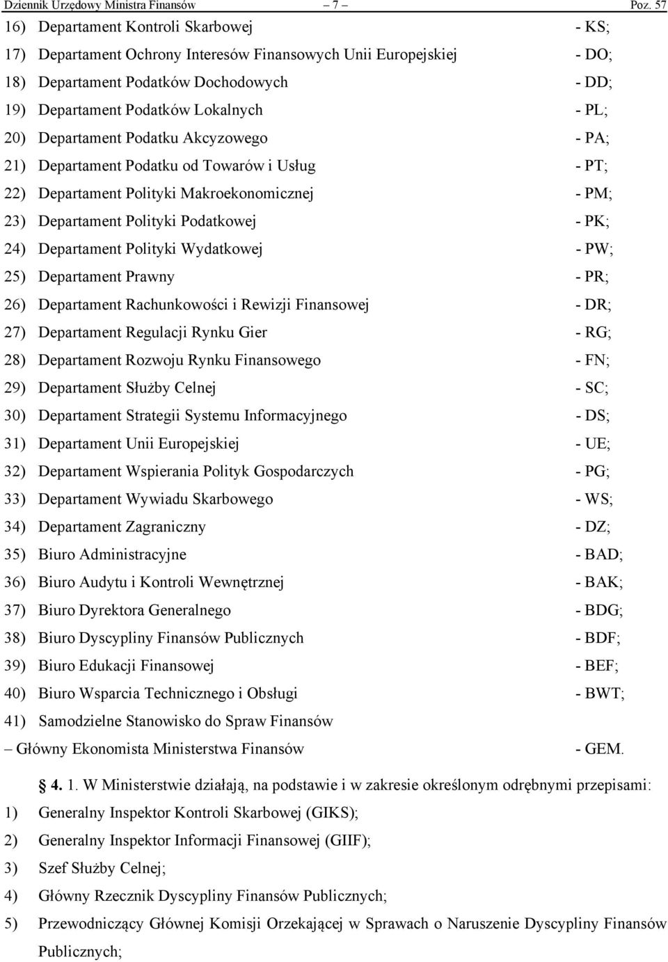 20) Departament Podatku Akcyzowego - PA; 21) Departament Podatku od Towarów i Usług - PT; 22) Departament Polityki Makroekonomicznej - PM; 23) Departament Polityki Podatkowej - PK; 24) Departament