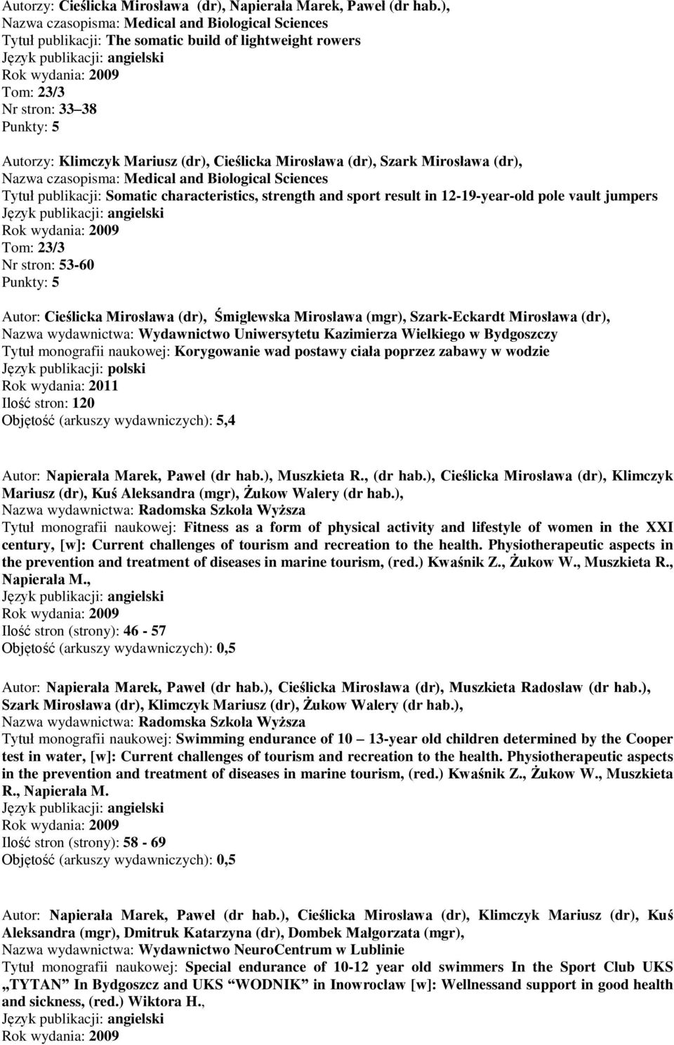 (dr), Szark Mirosława (dr), Nazwa czasopisma: Medical and Biological Sciences Tytuł publikacji: Somatic characteristics, strength and sport result in 12-19-year-old pole vault jumpers Tom: 23/3 Nr