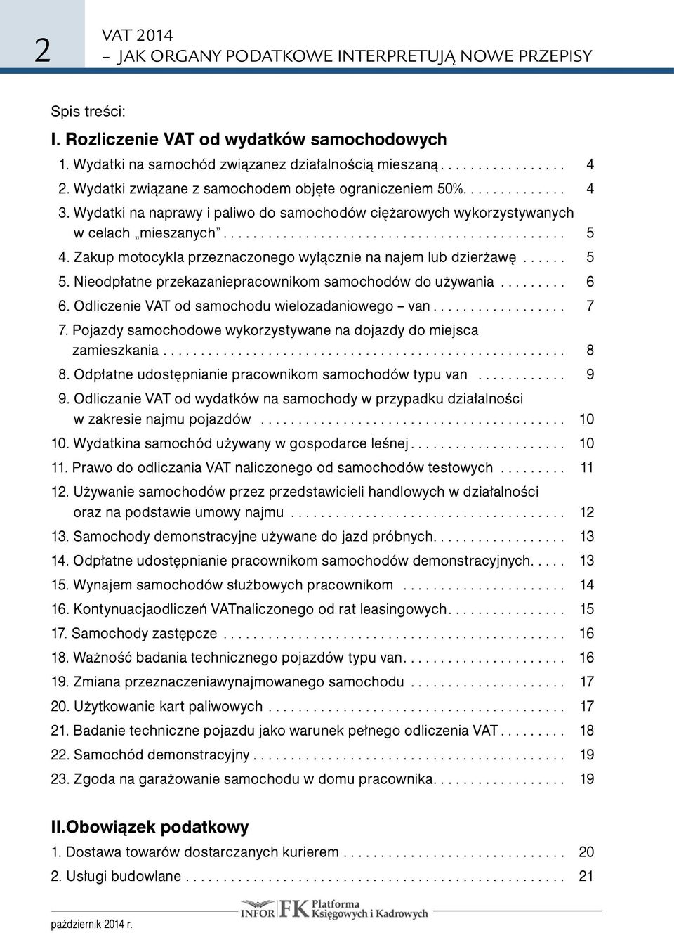 Nieodpłatne przekazaniepracownikom samochodów do używania... 6 6. Odliczenie VAT od samochodu wielozadaniowego van... 7 7. Pojazdy samochodowe wykorzystywane na dojazdy do miejsca zamieszkania... 8 8.