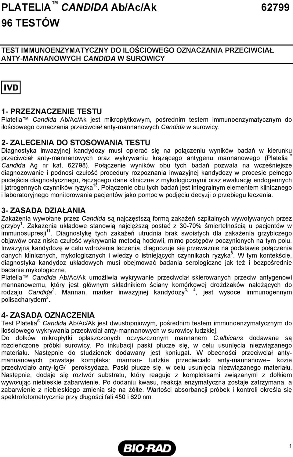 2- ZALECENIA DO STOSOWANIA TESTU Diagnostyka inwazyjnej kandydozy musi opierać się na połączeniu wyników badań w kierunku przeciwciał anty-mannanowych oraz wykrywaniu krążącego antygenu mannanowego
