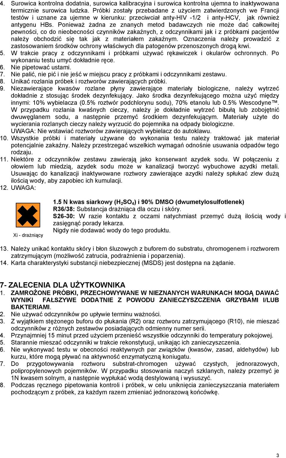 Ponieważ żadna ze znanych metod badawczych nie może dać całkowitej pewności, co do nieobecności czynników zakaźnych, z odczynnikami jak i z próbkami pacjentów należy obchodzić się tak jak z